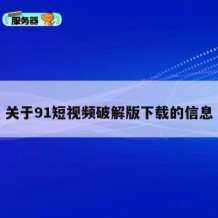 关于91短视频破解版下载的信息