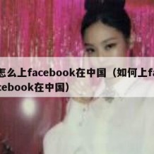 怎么上facebook在中国（如何上facebook在中国）