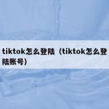 tiktok怎么登陆（tiktok怎么登陆账号）
