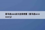 亚马逊aws永久在线观看（亚马逊accessory）