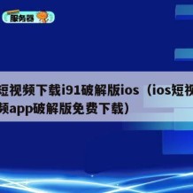 短视频下载i91破解版ios（ios短视频app破解版免费下载）