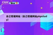 自己搭建网站（自己搭建网站phpstudy）