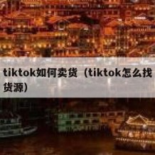 tiktok如何卖货（tiktok怎么找货源）