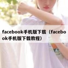 facebook手机版下载（facebook手机版下载教程）