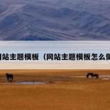 网站主题模板（网站主题模板怎么做）