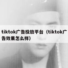 tiktok广告投放平台（tiktok广告效果怎么样）