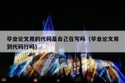 毕业论文用的代码是自己在写吗（毕业论文用到代码行吗）