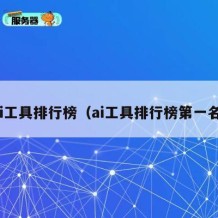 ai工具排行榜（ai工具排行榜第一名）