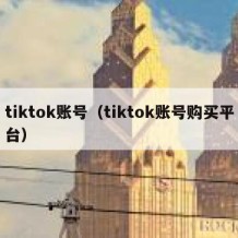tiktok账号（tiktok账号购买平台）