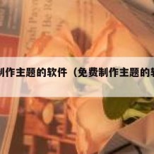 免费制作主题的软件（免费制作主题的软件下载）
