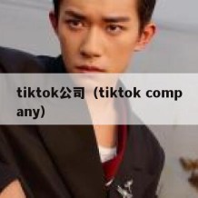 tiktok公司（tiktok company）