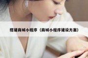 搭建商城小程序（商城小程序建设方案）