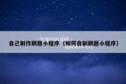 自己制作刷题小程序（如何自制刷题小程序）