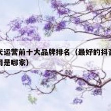 抖音代运营前十大品牌排名（最好的抖音代运营公司是哪家）