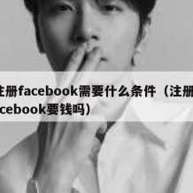 注册facebook需要什么条件（注册facebook要钱吗）