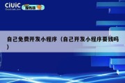 自己免费开发小程序（自己开发小程序要钱吗）