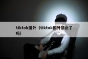 tiktok国外（tiktok国外禁止了吗）