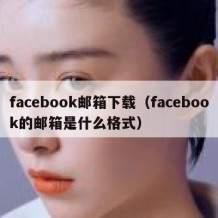 facebook邮箱下载（facebook的邮箱是什么格式）