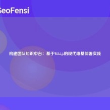 构建团队知识中台：基于Wiki.js的现代维基部署实践