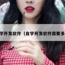 自学开发软件（自学开发软件需要多久）