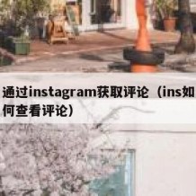 通过instagram获取评论（ins如何查看评论）
