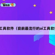 ai工具软件（目前最流行的ai工具软件）