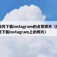 如何下载instagram的点赞照片（如何下载instagram上的照片）