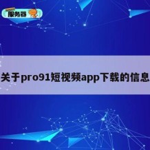 关于pro91短视频app下载的信息
