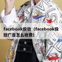 facebook投放（facebook投放广告怎么收费）