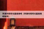开源代码可以直接用吗（开源代码可以直接用吗知乎）
