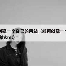 如何创建一个自己的网站（如何创建一个自己的网站html）