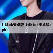 tiktok安卓版（tiktok安卓版apk）