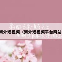 海外短视频（海外短视频平台网站）