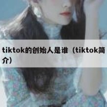 tiktok的创始人是谁（tiktok简介）