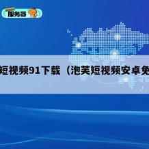 泡芙短视频91下载（泡芙短视频安卓免费版）