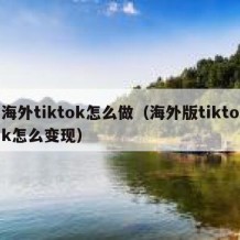 海外tiktok怎么做（海外版tiktok怎么变现）