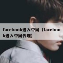 facebook进入中国（facebook进入中国代理）