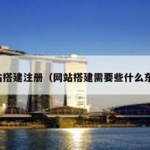 网站搭建注册（网站搭建需要些什么东西）