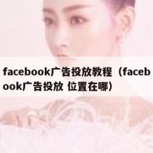 facebook广告投放教程（facebook广告投放 位置在哪）