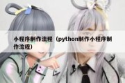 小程序制作流程（python制作小程序制作流程）