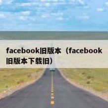 facebook旧版本（facebook旧版本下载旧）