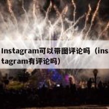Instagram可以带图评论吗（instagram有评论吗）