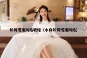 如何搭建网站教程（小白如何搭建网站）