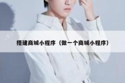 搭建商城小程序（做一个商城小程序）