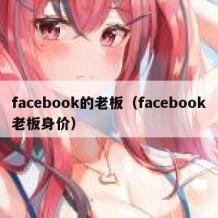 facebook的老板（facebook老板身价）