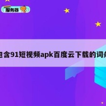 包含91短视频apk百度云下载的词条