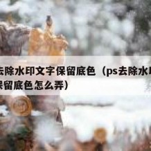 ps去除水印文字保留底色（ps去除水印文字保留底色怎么弄）