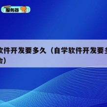 自学软件开发要多久（自学软件开发要多久才能学会）
