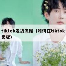 tiktok发货流程（如何在tiktok卖货）
