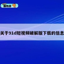 关于91d短视频破解版下载的信息